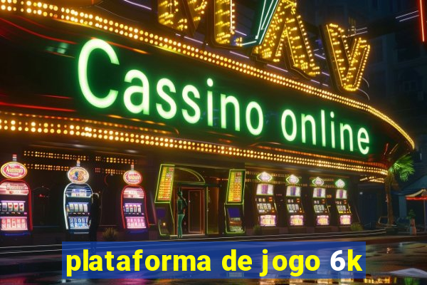 plataforma de jogo 6k